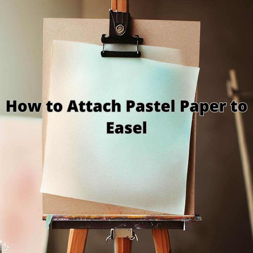You are currently viewing How to Attach Pastel Paper to Easel: Step-by-Step Guide