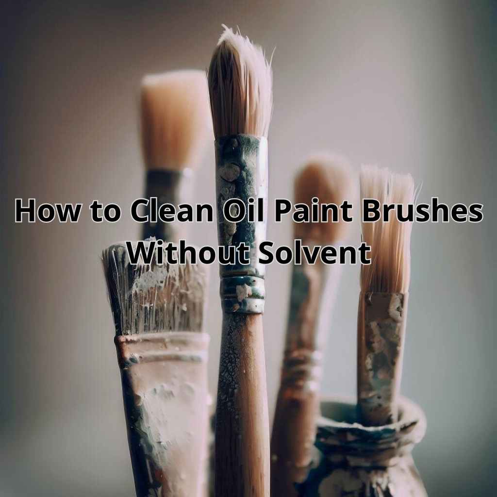 You are currently viewing The Solvent-Free Revolution: How to Clean Oil Paint Brushes Without Solvent